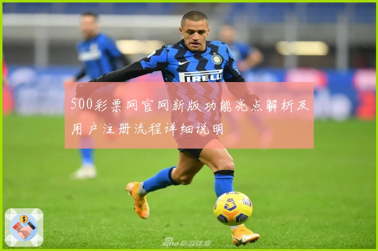 500彩票网官网新版功能亮点解析及用户注册流程详细说明